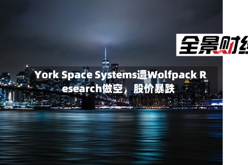 York Space Systems遭Wolfpack Research做空，股价暴跌-第3张图片