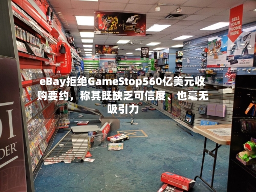 eBay拒绝GameStop560亿美元收购要约，称其既缺乏可信度	、也毫无吸引力-第3张图片