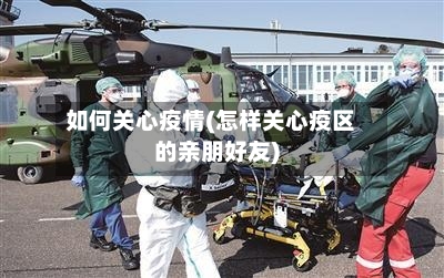 如何关心疫情(怎样关心疫区的亲朋好友)-第1张图片