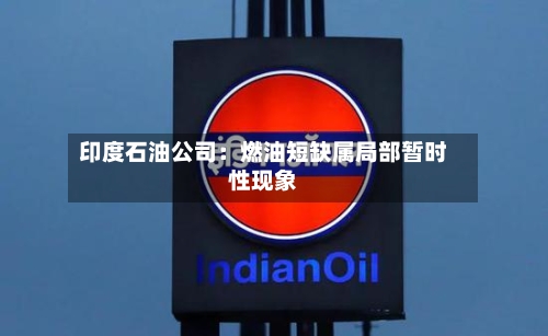 印度石油公司:燃油短缺属局部暂时性现象