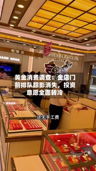 黄金消费调查:金店门前排队踪影消失,投资意愿全面转冷